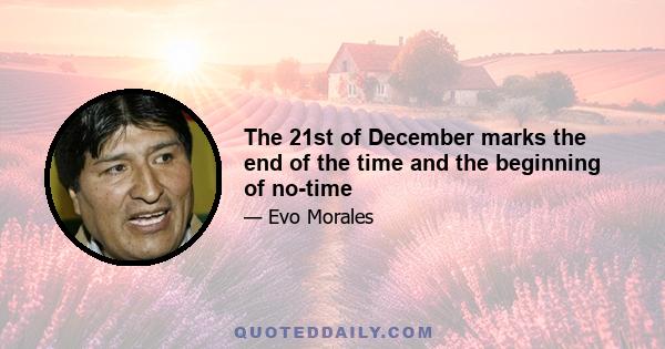 The 21st of December marks the end of the time and the beginning of no-time