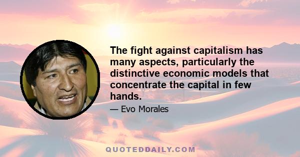 The fight against capitalism has many aspects, particularly the distinctive economic models that concentrate the capital in few hands.