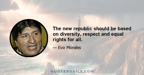 The new republic should be based on diversity, respect and equal rights for all.