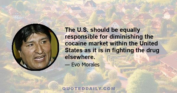 The U.S. should be equally responsible for diminishing the cocaine market within the United States as it is in fighting the drug elsewhere.