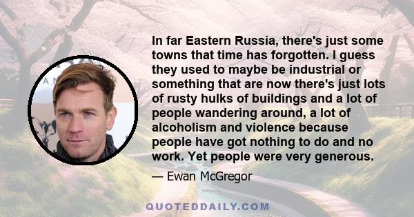 In far Eastern Russia, there's just some towns that time has forgotten. I guess they used to maybe be industrial or something that are now there's just lots of rusty hulks of buildings and a lot of people wandering