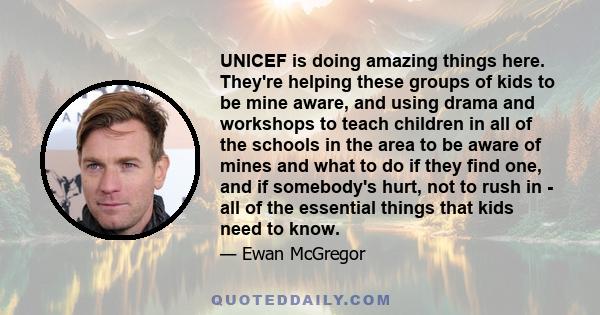 UNICEF is doing amazing things here. They're helping these groups of kids to be mine aware, and using drama and workshops to teach children in all of the schools in the area to be aware of mines and what to do if they