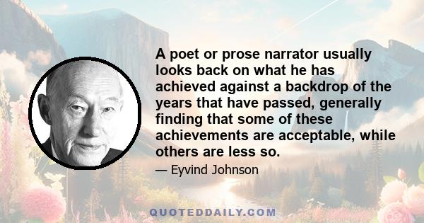 A poet or prose narrator usually looks back on what he has achieved against a backdrop of the years that have passed, generally finding that some of these achievements are acceptable, while others are less so.