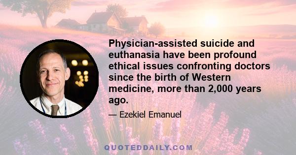 Physician-assisted suicide and euthanasia have been profound ethical issues confronting doctors since the birth of Western medicine, more than 2,000 years ago.