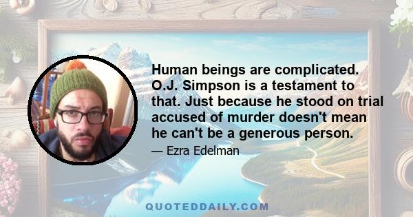 Human beings are complicated. O.J. Simpson is a testament to that. Just because he stood on trial accused of murder doesn't mean he can't be a generous person.