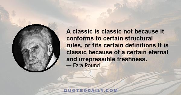 A classic is classic not because it conforms to certain structural rules, or fits certain definitions It is classic because of a certain eternal and irrepressible freshness.