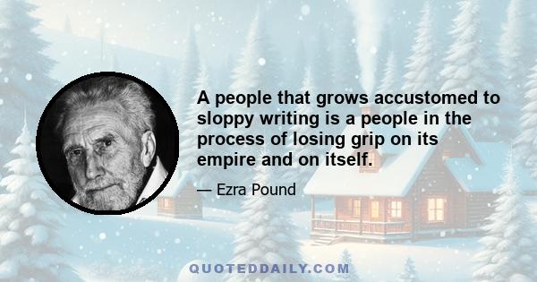 A people that grows accustomed to sloppy writing is a people in the process of losing grip on its empire and on itself.