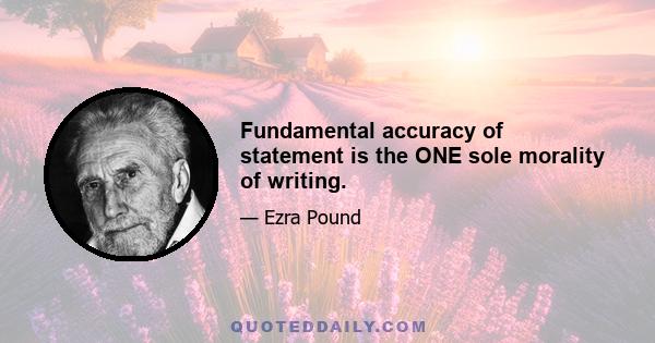 Fundamental accuracy of statement is the ONE sole morality of writing.