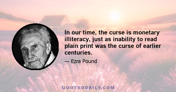 In our time, the curse is monetary illiteracy, just as inability to read plain print was the curse of earlier centuries.