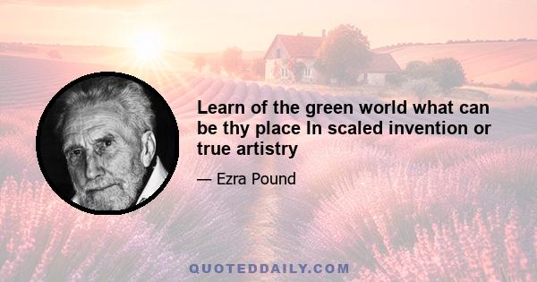 Learn of the green world what can be thy place In scaled invention or true artistry