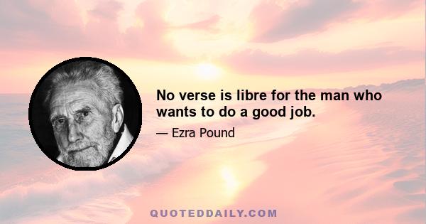 No verse is libre for the man who wants to do a good job.