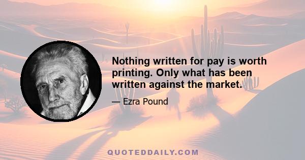 Nothing written for pay is worth printing. Only what has been written against the market.