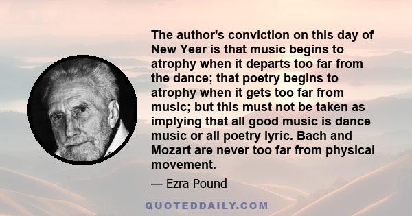 The author's conviction on this day of New Year is that music begins to atrophy when it departs too far from the dance; that poetry begins to atrophy when it gets too far from music; but this must not be taken as