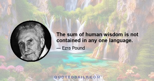 The sum of human wisdom is not contained in any one language.