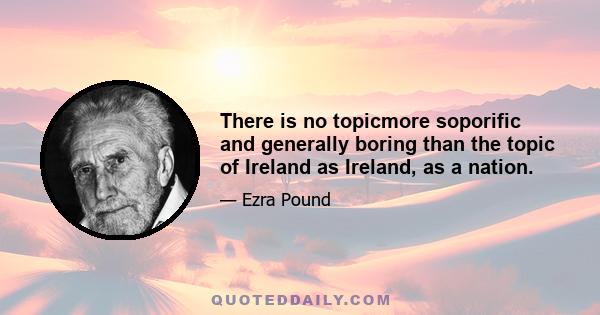 There is no topicmore soporific and generally boring than the topic of Ireland as Ireland, as a nation.