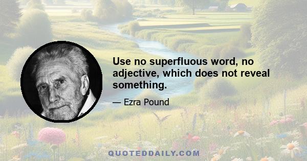 Use no superfluous word, no adjective, which does not reveal something.