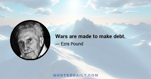 Wars are made to make debt.