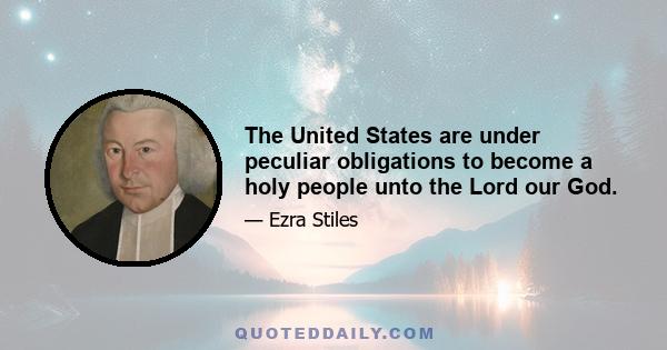 The United States are under peculiar obligations to become a holy people unto the Lord our God.