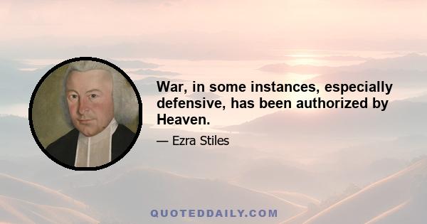 War, in some instances, especially defensive, has been authorized by Heaven.