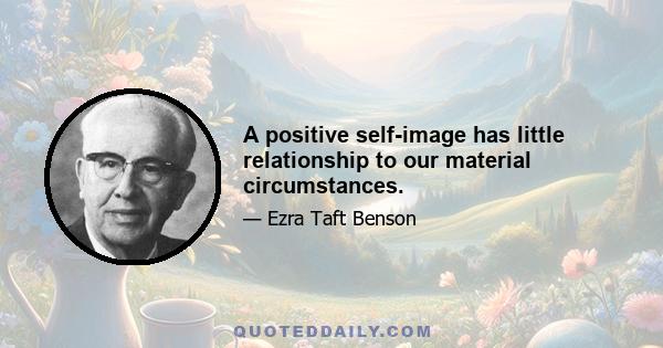 A positive self-image has little relationship to our material circumstances.