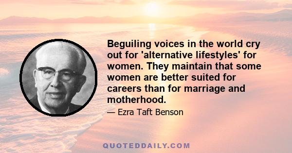 Beguiling voices in the world cry out for 'alternative lifestyles' for women. They maintain that some women are better suited for careers than for marriage and motherhood.