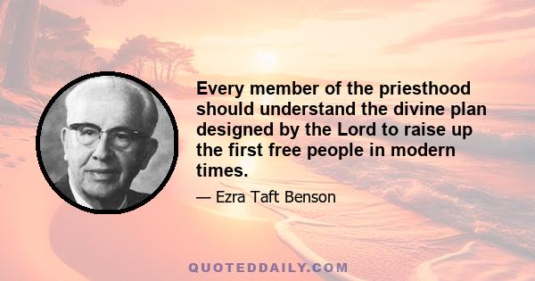 Every member of the priesthood should understand the divine plan designed by the Lord to raise up the first free people in modern times.