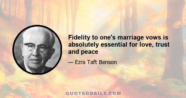 Fidelity to one's marriage vows is absolutely essential for love, trust and peace