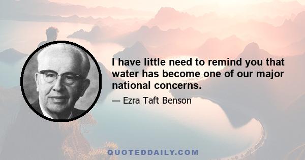 I have little need to remind you that water has become one of our major national concerns.