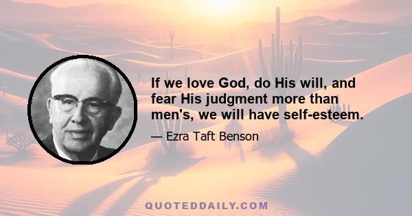 If we love God, do His will, and fear His judgment more than men's, we will have self-esteem.