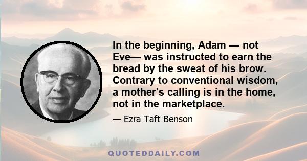 In the beginning, Adam — not Eve— was instructed to earn the bread by the sweat of his brow. Contrary to conventional wisdom, a mother's calling is in the home, not in the marketplace.