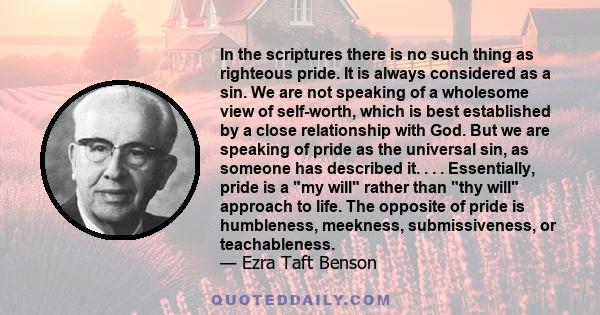 In the scriptures there is no such thing as righteous pride. It is always considered as a sin. We are not speaking of a wholesome view of self-worth, which is best established by a close relationship with God. But we