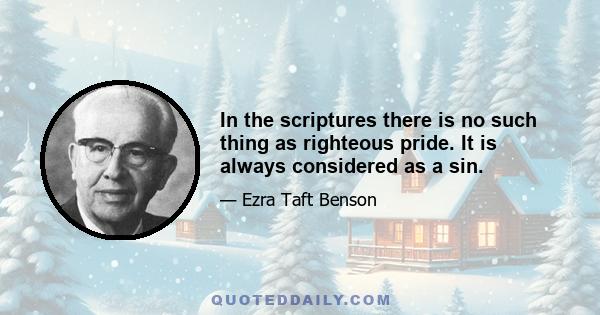 In the scriptures there is no such thing as righteous pride. It is always considered as a sin.