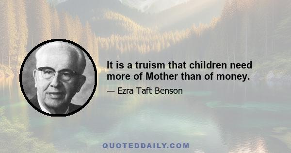 It is a truism that children need more of Mother than of money.