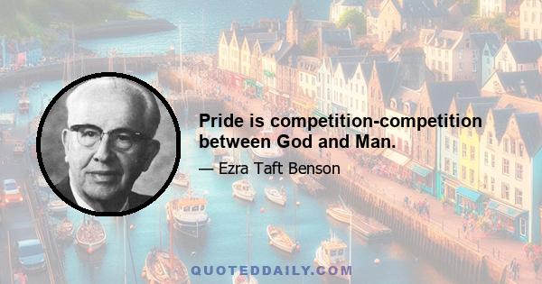 Pride is competition-competition between God and Man.