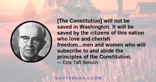 [The Constitution] will not be saved in Washington. It will be saved by the citizens of this nation who love and cherish freedom...men and women who will subscribe to and abide the principles of the Constitution.