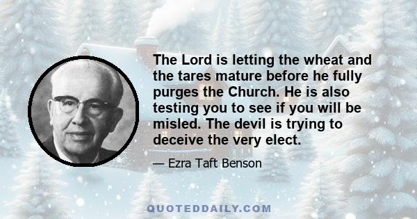 The Lord is letting the wheat and the tares mature before he fully purges the Church. He is also testing you to see if you will be misled. The devil is trying to deceive the very elect.