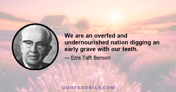 We are an overfed and undernourished nation digging an early grave with our teeth.