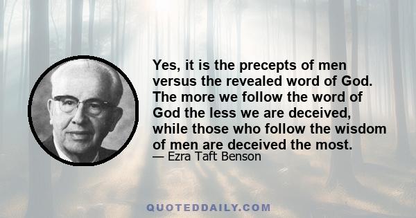 Yes, it is the precepts of men versus the revealed word of God. The more we follow the word of God the less we are deceived, while those who follow the wisdom of men are deceived the most.