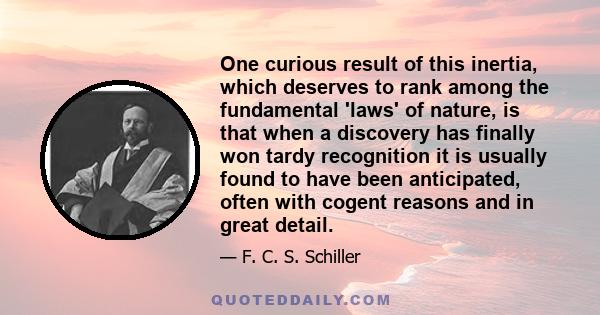 One curious result of this inertia, which deserves to rank among the fundamental 'laws' of nature, is that when a discovery has finally won tardy recognition it is usually found to have been anticipated, often with