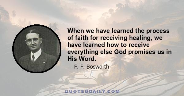 When we have learned the process of faith for receiving healing, we have learned how to receive everything else God promises us in His Word.