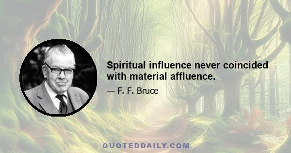 Spiritual influence never coincided with material affluence.