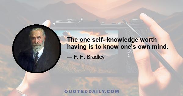 The one self- knowledge worth having is to know one's own mind.