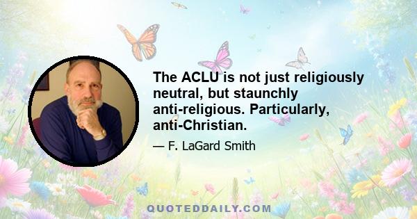 The ACLU is not just religiously neutral, but staunchly anti-religious. Particularly, anti-Christian.