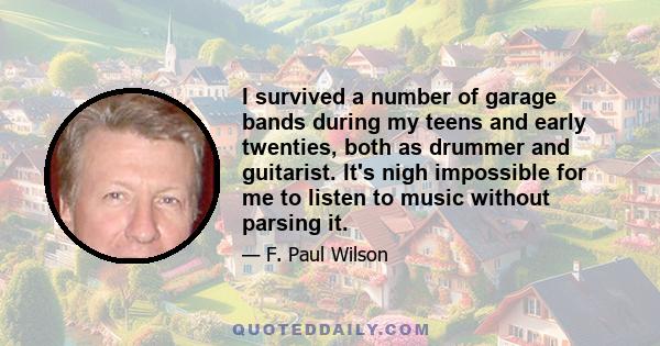 I survived a number of garage bands during my teens and early twenties, both as drummer and guitarist. It's nigh impossible for me to listen to music without parsing it.