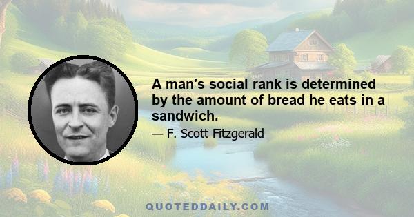 A man's social rank is determined by the amount of bread he eats in a sandwich.