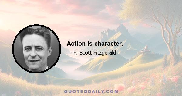 Action is character.