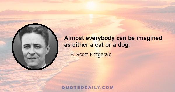 Almost everybody can be imagined as either a cat or a dog.