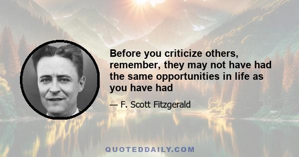 Before you criticize others, remember, they may not have had the same opportunities in life as you have had