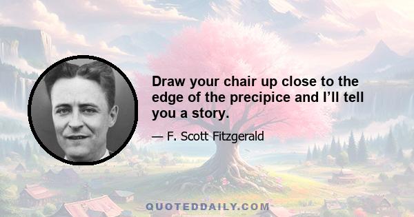 Draw your chair up close to the edge of the precipice and I’ll tell you a story.