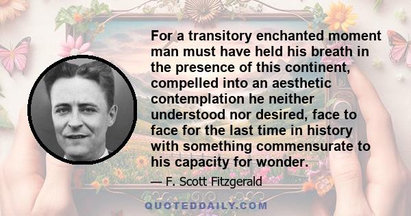 For a transitory enchanted moment man must have held his breath in the presence of this continent, compelled into an aesthetic contemplation he neither understood nor desired, face to face for the last time in history